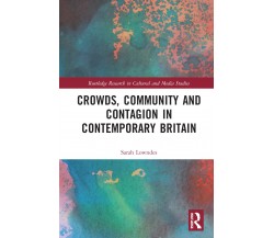 Crowds, Community And Contagion In Contemporary Britain - Sarah Lowndes - 2022