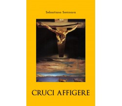 Cruci affigere di Sebastiano Seminara,  2020,  Youcanprint