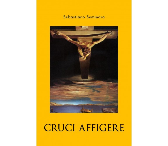 Cruci affigere di Sebastiano Seminara,  2020,  Youcanprint