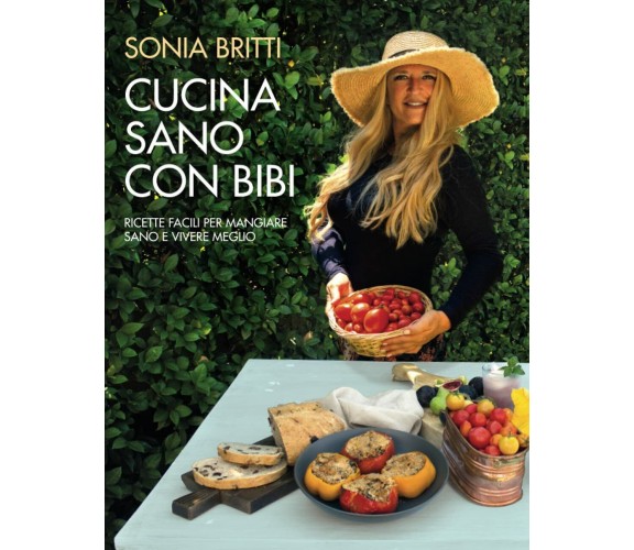 Cucina Sano Con Bibi: Ricette Facili Per Mangiare Sano e Vivere Meglio di Sonia 