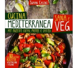 Cucina mediterranea sana e veg. Per nutrire corpo, mente e spirito di Suman Casi