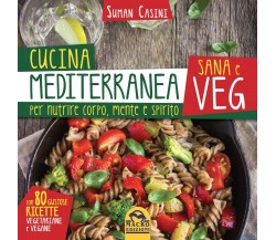Cucina mediterranea sana e veg. Per nutrire corpo, mente e spirito di Suman Casi