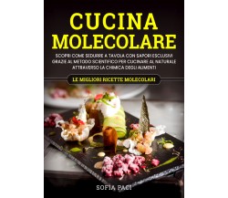 Cucina molecolare. Scopri come sedurre a tavola con sapori esclusivi grazie al m