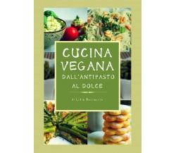 Cucina vegana dall’antipasto al dolce  di Lidia Boccaccio,  2018,  Youcanprint