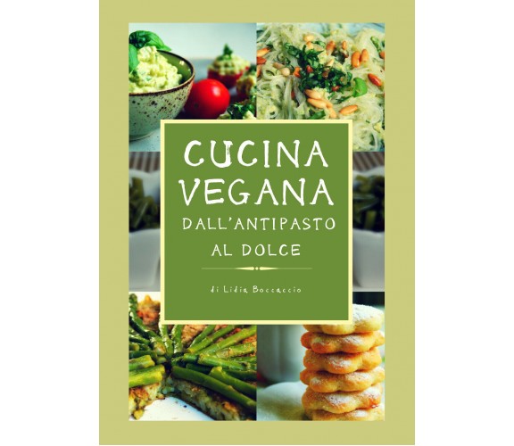 Cucina vegana dall’antipasto al dolce  di Lidia Boccaccio,  2018,  Youcanprint