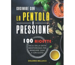 Cucinare Con La Pentola A Pressione: 100 Ricette facili della dieta Mediterranea