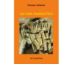 Cultura Paleolitica di Vincenzo Scherma,  2021,  Youcanprint