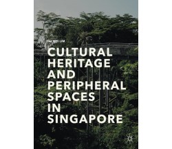 Cultural Heritage and Peripheral Spaces in Singapore - Tai Wei Lim-Palgrave,2018