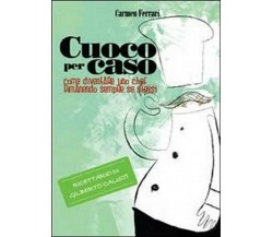 Cuoco per caso,  di Carmen Ferrari,  2013,  Youcanprint