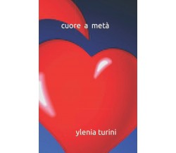 Cuore a Metà di Ylenia Turini,  2021,  Indipendently Published