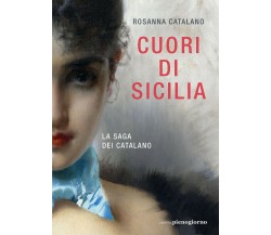 Cuori di Sicilia. La saga dei Catalano di Rosanna Catalano,  2021,  Indipendentl