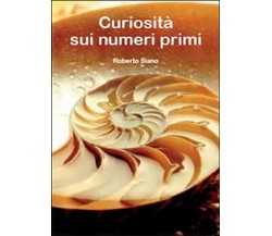 Curiosità sui numeri primi  di Roberto Siano,  2014,  Youcanprint
