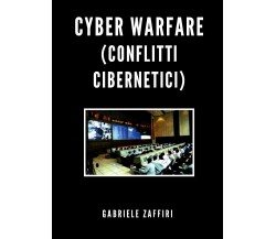 Cyber Warfare (conflitti cibernetici) di Gabriele Zaffiri,  2020,  Youcanprint