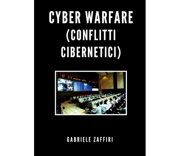 Cyber Warfare (conflitti cibernetici) di Gabriele Zaffiri,  2020,  Youcanprint