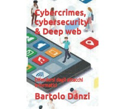 Cybercrimes, Cybersecurity and Deep Web Difendersi Dagli Attacchi Informatici di