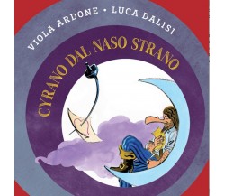 Cyrano dal naso strano	 di Viola Ardone E Luca Dalisi,  Albe Edizioni