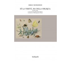  Dì la verità, ma dilla obliqua. Poesie scelte di Emily Dickinson, 2021, Solf