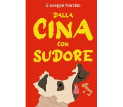 DALLA CINA CON SUDORE di Giuseppe Narciso,  2021,  Indipendently Published