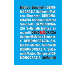 DEMO NO CRAZIA Critica all’inganno democratico	 di Matteo Simonetti,  Solfanelli