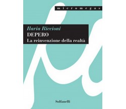 DEPERO La reinvenzione della realtà	 di Ilaria Riccioni,  Solfanelli Edizioni