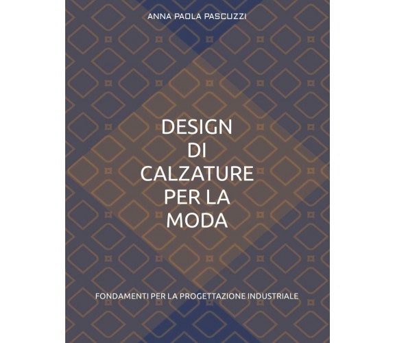 DESIGN DI CALZATURE PER LA MODA: FONDAMENTI PER LA PROGETTAZIONE INDUSTRIALE di 