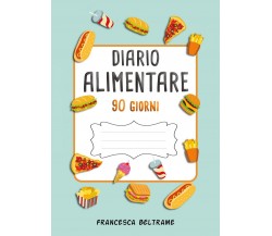 DIARIO ALIMENTARE 90 GIORNI; Il diario più completo per perdere peso velocemente