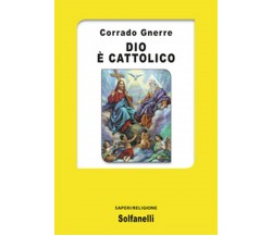 DIO È CATTOLICO	 di Corrado Gnerre,  Solfanelli Edizioni