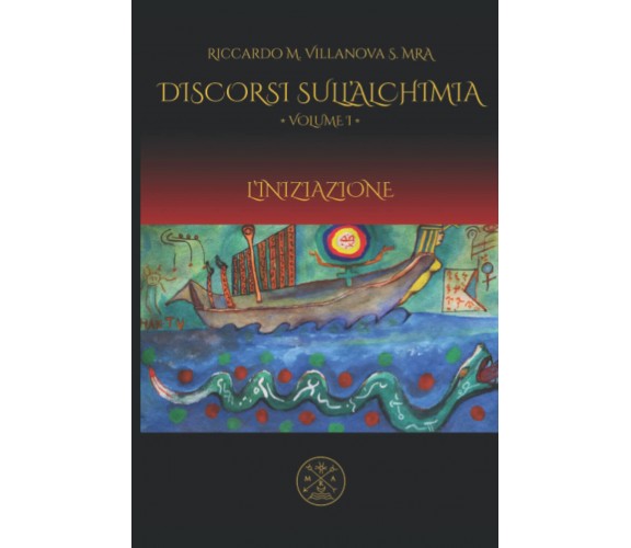 DISCORSI SULL’ALCHIMIA, VOL I: L’INIZIAZIONE - Riccardo Villanova - 2022