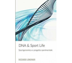 DNA & Sport Life - Riccardo Longinari - ilmiolibro, 2018 