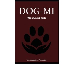 DOG-MI - Tra me e il cane - di Alessandro Presutti,  2022,  Youcanprint