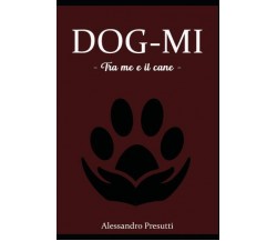 DOG-MI - Tra me e il cane - di Alessandro Presutti,  2022,  Youcanprint