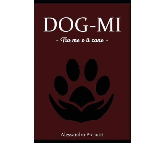 DOG-MI - Tra me e il cane - di Alessandro Presutti,  2022,  Youcanprint