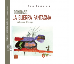 DONBASS, LA GUERRA FANTASMA NEL CUORE D'EUROPA di Reginella Sara