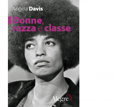 DONNE , RAZZA E CLASSE di ANGELA DAVIS - edizioni alegre, 2018