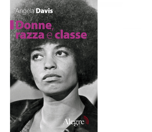 DONNE , RAZZA E CLASSE di ANGELA DAVIS - edizioni alegre, 2018