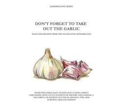 DON’T FORGET TO TAKE OUT THE GARLIC	 di Massimiliano Serpe,  2020,  Youcanprint