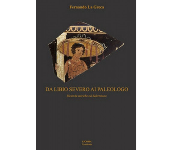 Da Libio Severo ai paleologo. Ricerche storiche sul salernitano (F. La Greca)