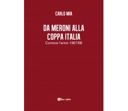 Da Meroni alla Coppa Italia - Carlo Mia,  2018,  Youcanprint