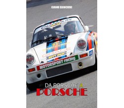 Da Porsche a Porsche di Gianni Bianchini,  2021,  Youcanprint