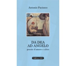 Da dea ad angelo. Poesie d’amore e altre di Antonio Paciocco,  2021,  Tabula Fat