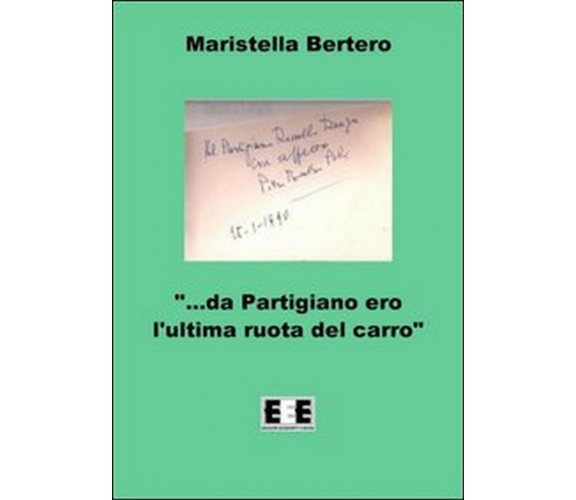 «Da partigiano ero l’ultima ruota del carro...» -  Maristella Bertero
