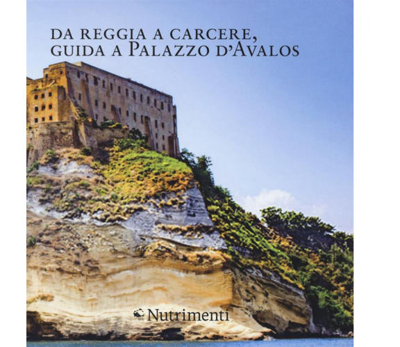 Da reggia a carcere. Guida a palazzo D'Avalos - AA.VV. - Nutrimenti, 2020