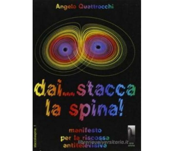 Dai... Stacca la spina! Manifesto per la riscossa antitelevisiva di Angelo Quatt