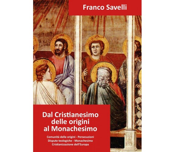 Dal Cristianesimo delle origini al Monachesimo, Franco Savelli,  2017,  Youcanp.
