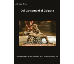 Dal Getsemani al Golgota - Passione e morte di Gesù Cristo nella storia - ER