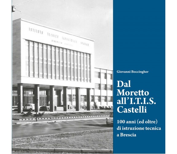 Dal Moretto all’I.T.I.S. Castelli. 100 anni (ed oltre) di istruzione tecnica a B