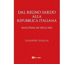Dal Regno Sardo alla Repubblica Italiana. Storia d’italia dal 1820 al 2022	 di G