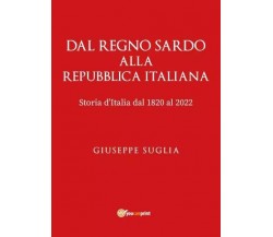 Dal Regno Sardo alla Repubblica Italiana. Storia d’italia dal 1820 al 2022	 di G