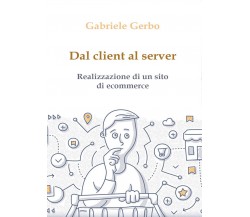 Dal client al server - realizzazione di un sito di ecommerce	 di Gabriele Gerbo