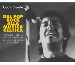Dal pop-rock alla musica celtica  - Cochi Quarta,  2019,  Youcanprint - ER